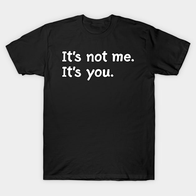 It's not me. It's you T-Shirt by AllWellia